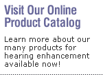 Visit Our Online Product Showroom - Learn more about our many products for hearing enhancement available now!